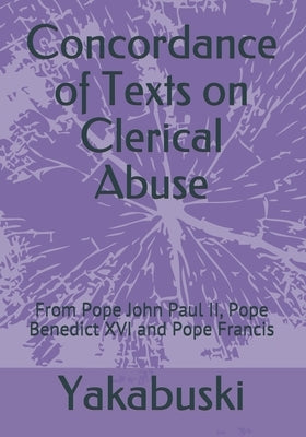 Concordance of Texts on Clerical Abuse: From Pope John Paul II, Pope Benedict XVI and Pope Francis by Yakabuski, Ethann