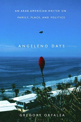 Angeleno Days: An Arab American Writer on Family, Place, and Politics by Orfalea, Gregory