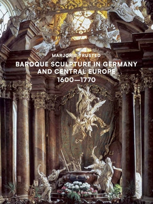 Baroque Sculpture in Germany and Central Europe (1600-1770) by Trusted, Marjorie