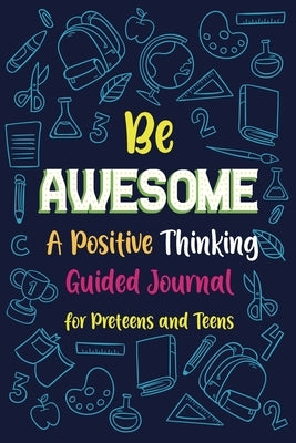 Be Awesome a Positive Thinking: Guided Journal for Preteens and Teens, Creative Writing Diary by Paperland