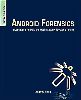Android Forensics: Investigation, Analysis and Mobile Security for Google Android by Hoog, Andrew