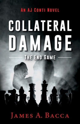 Collateral Damage: The End Game by Bacca, James a.