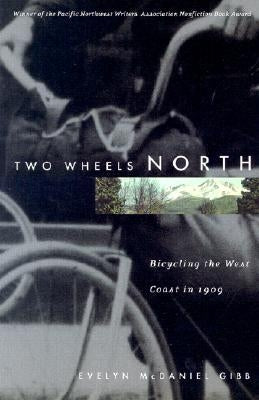 Two Wheels North: Cycling the West Coast in 1909 by Gibb, Evelyn