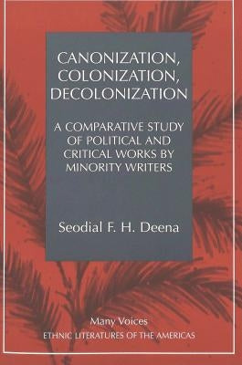 Canonization, Colonization, Decolonization: A Comparative Study of Political and Critical Works by Minority Writers by March, Kathleen N.