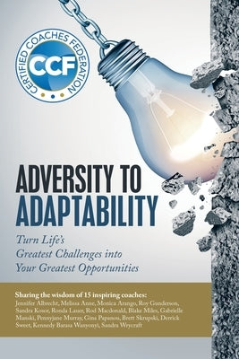 Adversity to Adaptability: Turn Life's Greatest Challenges into Your Greatest Opportunities by Certified Coaches Federation