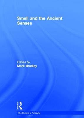 Smell and the Ancient Senses by Bradley, Mark