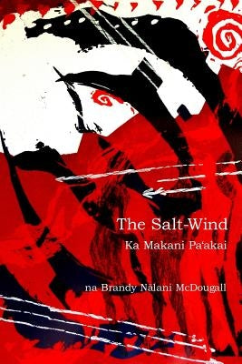 The Salt-Wind: Ka Makani Pa'Akai by McDougall, Brandy Nalani