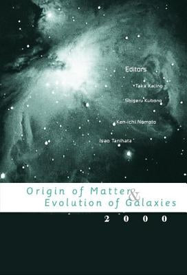 Origin of Matter and Evolution of Galaxies 2000, Proceedings of the International Symposium by Kajino, Toshitaka