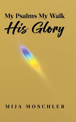 My Psalms My Walk His Glory by Moschler, Mija