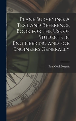 Plane Surveying. A Text and Reference Book for the use of Students in Engineering and for Engineers Generally by Nugent, Paul Cook