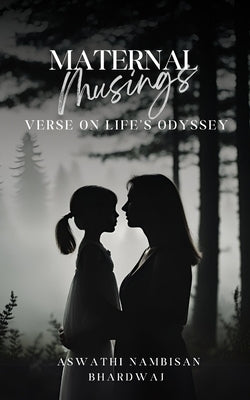 "Maternal Musings: Verse on Life's Odyssey" by Bhardwaj, Aswathi Nambisan