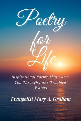 Poetry for Life: Inspirational Poems That Carry You Through Life's Troubled Waters by Graham, Mary A.