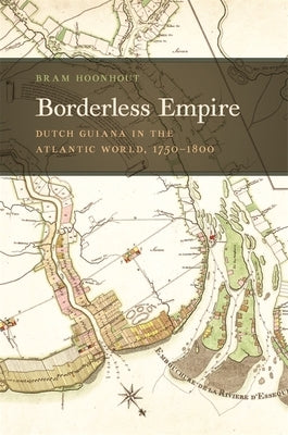 Borderless Empire: Dutch Guiana in the Atlantic World, 1750-1800 by Hoonhout, Bram