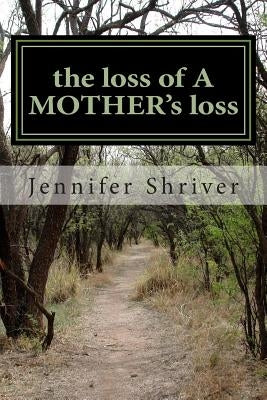 The loss of A MOTHER's loss by Shriver, Jennifer