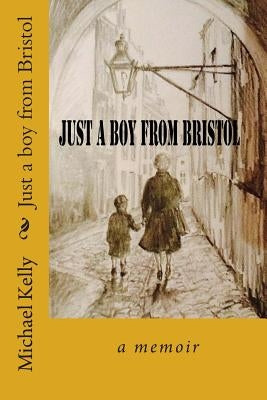 Just a Boy from Bristol: A Memoir by Kelly, Michael John