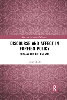 Discourse and Affect in Foreign Policy: Germany and the Iraq War by Eberle, Jakub