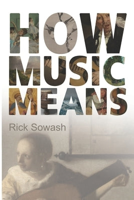 How Music Means by Sowash, Rick
