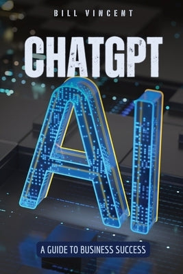 ChatGPT: A Guide to Business Success by Vincent, Bill