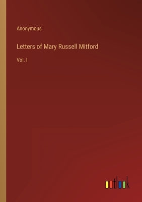 Letters of Mary Russell Mitford: Vol. I by Anonymous