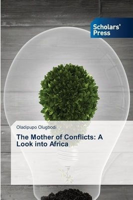 The Mother of Conflicts: A Look into Africa by Olugbodi, Oladipupo