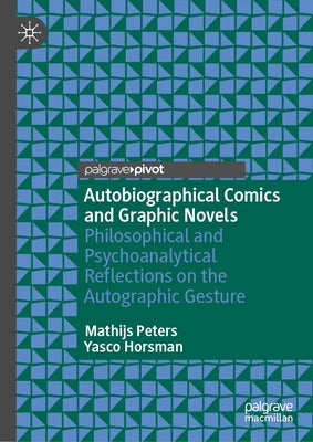 Autobiographical Comics and Graphic Novels: Philosophical and Psychoanalytical Reflections on the Autographic Gesture by Peters, Mathijs
