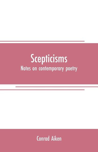 Scepticisms: notes on contemporary poetry by Aiken, Conrad