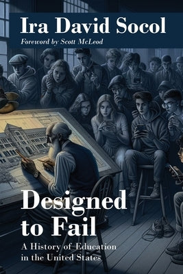 Designed to Fail: A History of Education in the United States by Socol, Ira David