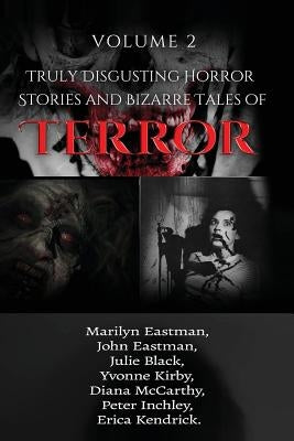 Truly Disgusting Horror Stories and Bizarre Tales of Terror Volume 2 by Eastman, John