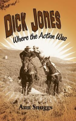 Dick Jones: Where the Action Was (hardback) by Snuggs, Ann