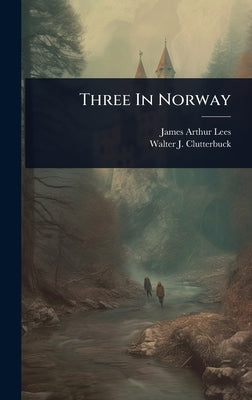 Three In Norway by Lees, James Arthur