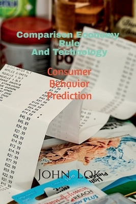 Comparison Economy Rule And Technology: Consumer Behavior Prediction by Lok, John