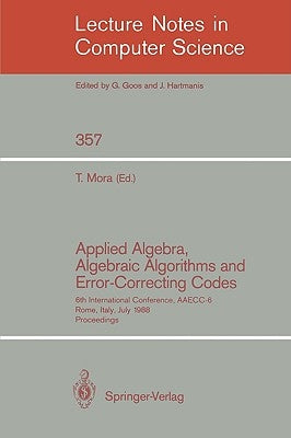 Applied Algebra, Algebraic Algorithms and Error-Correcting Codes: 6th International Conference, Aaecc-6, Rome, Italy, July 4-8, 1988. Proceedings by Mora, Teo