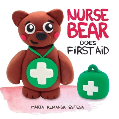Nurse Bear Does First Aid: Picture Book to Learn First Aid Skills for Toddlers and Kids by Almansa Esteva, Marta