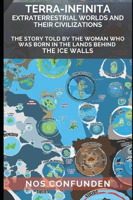 TERRA-INFINITA, Extraterrestrial Worlds and Their Civilizations: The Story told by the Woman Who Was Born in the Lands Behind the Ice Walls by Nocelli, Claudio