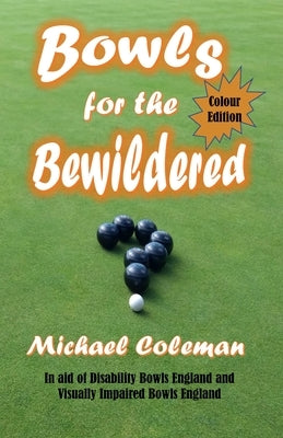 Bowls for the Bewildered: Colour Edition by Coleman, Michael