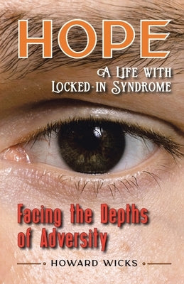 Hope: Facing the Depths of Adversity: A Life with Locked-In Syndrome by Wicks, Howard