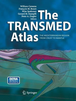 The Transmed Atlas. the Mediterranean Region from Crust to Mantle: Geological and Geophysical Framework of the Mediterranean and the Surrounding Areas by Cavazza, William