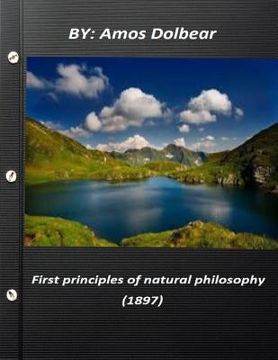 First principles of natural philosophy (1897) by Dolbear, Amos