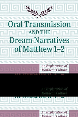 Oral Transmission and the Dream Narratives of Matthew 1-2: An Exploration of Matthean Culture Using Memory Techniques by Shaw, Alistair N.