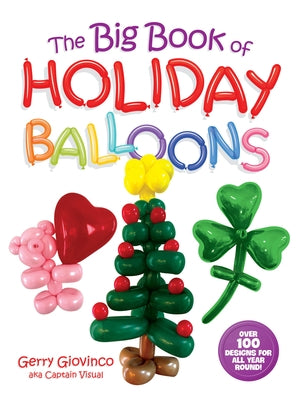 The Big Book of Holiday Balloons: Over 100 Designs for All Year Round! by Giovinco, Gerry