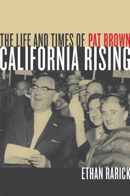 California Rising: The Life and Times of Pat Brown by Rarick, Ethan