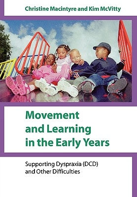 Movement and Learning in the Early Years: Supporting Dyspraxia (DCD) and Other Difficulties by MacIntyre, Christine