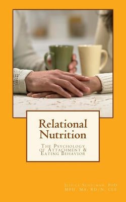 Relational Nutrition: The Psychology of Attachment & Food Behavior by Schulman, Jessica