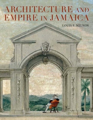 Architecture and Empire in Jamaica by Nelson, Louis P.