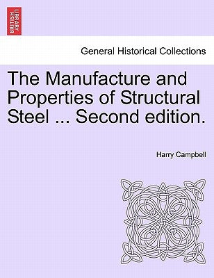 The Manufacture and Properties of Structural Steel ... Second Edition. by Campbell, Harry