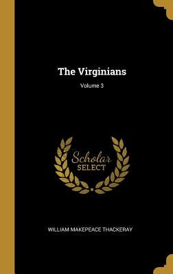The Virginians; Volume 3 by Thackeray, William Makepeace