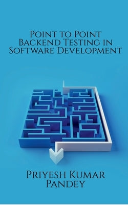 Point to Point Backend Testing in Software Development by Kumar, Priyesh