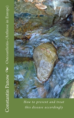 Osteoarthritis-(Arthrose in Europe): How to prevent and treat this disease accordingly by Panow, Constantin