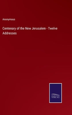 Centenary of the New Jerusalem - Twelve Addresses by Anonymous
