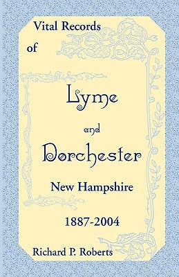 Vital Records of Lyme and Dorchester, New Hampshire, 1887-2004 by Roberts, Richard P.